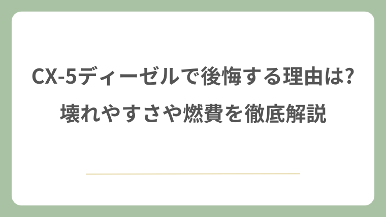 CX-5ディーゼルで後悔する理由は?壊れやすさや燃費を徹底解説