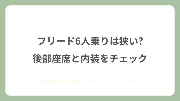 フリード6人乗りは狭い?後部座席と内装をチェック