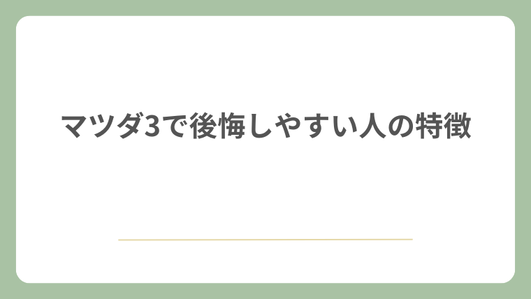 マツダ3で後悔しやすい人の特徴