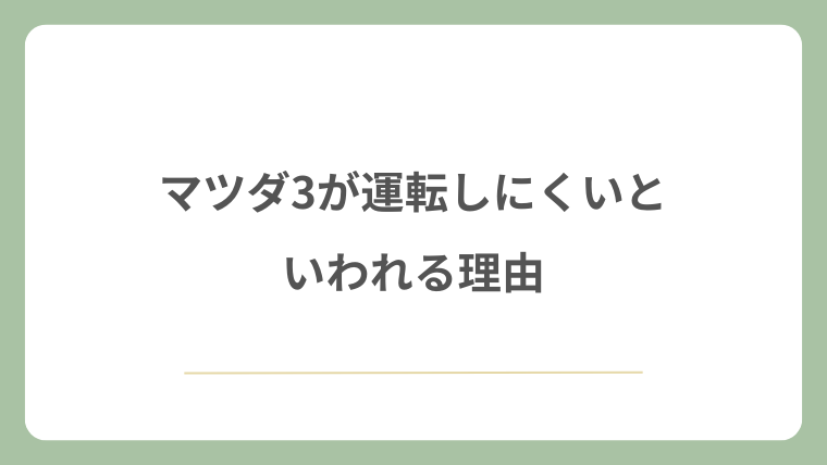 マツダ3が運転しにくいといわれる理由