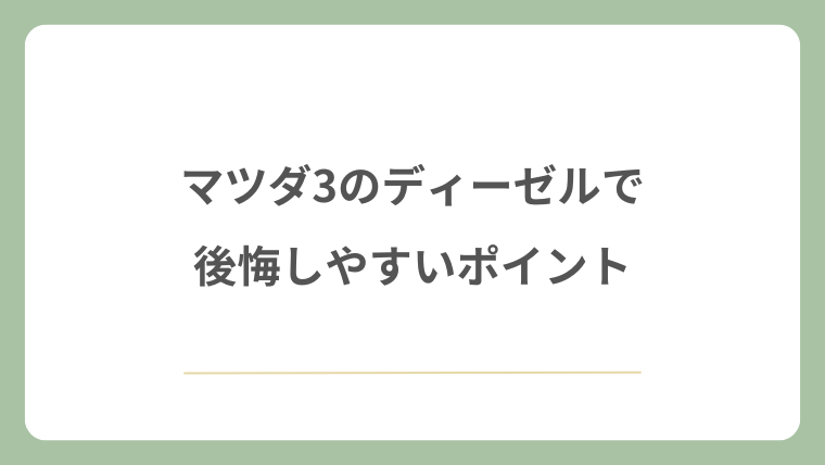 マツダ3のディーゼルで後悔しやすいポイント
