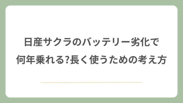 日産サクラのバッテリー劣化で何年乗れる?長く使うための考え方
