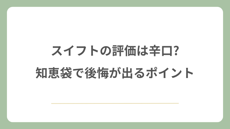 スイフトの評価は辛口?知恵袋で後悔が出るポイント