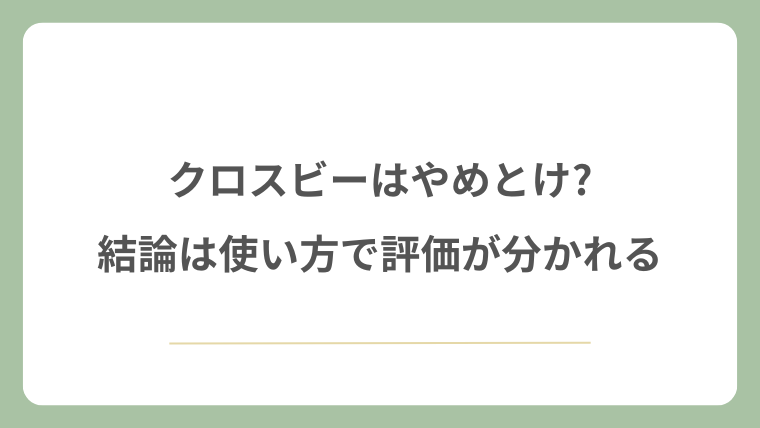 クロスビーはやめとけ?結論は使い方で評価が分かれる