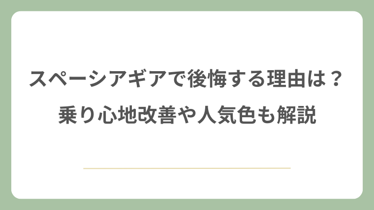 スペーシアギアで後悔する理由は？乗り心地改善や人気色も解説