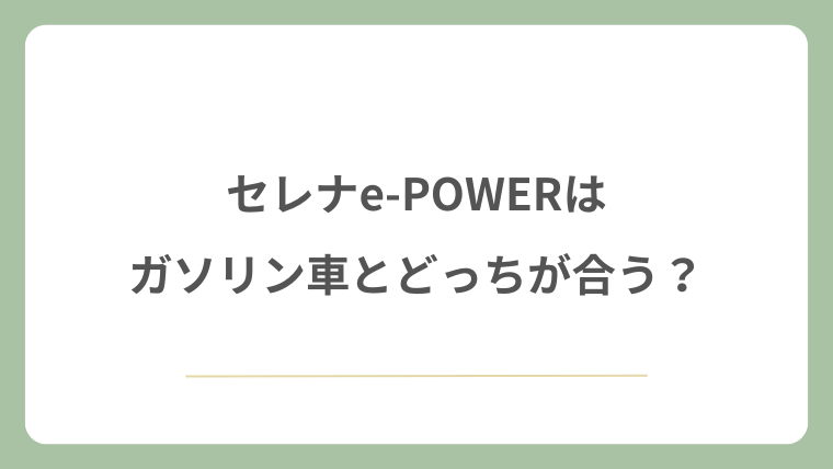 セレナe-POWERはガソリン車とどっちが合う？