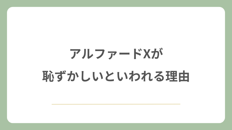 アルファードXが恥ずかしいといわれる理由