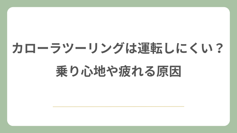 カローラツーリングは運転しにくい?乗り心地や疲れる原因