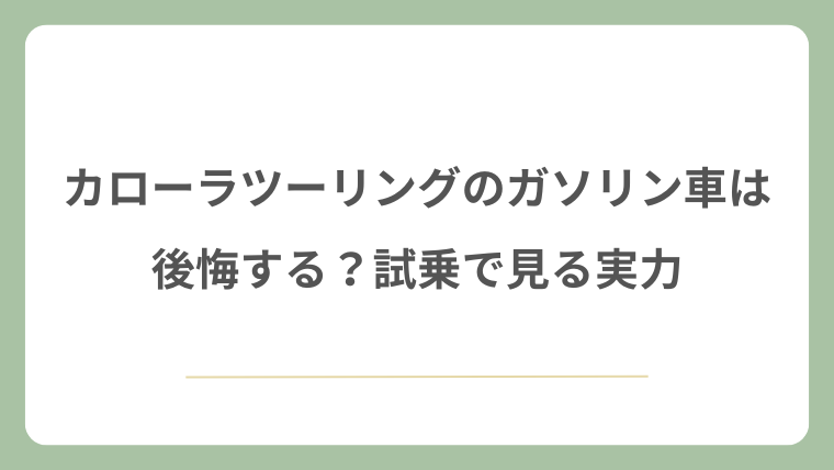 カローラツーリングのガソリン車は後悔する?試乗で見る実力