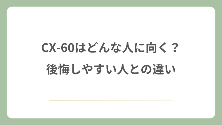 CX-60はどんな人に向く？後悔しやすい人との違い