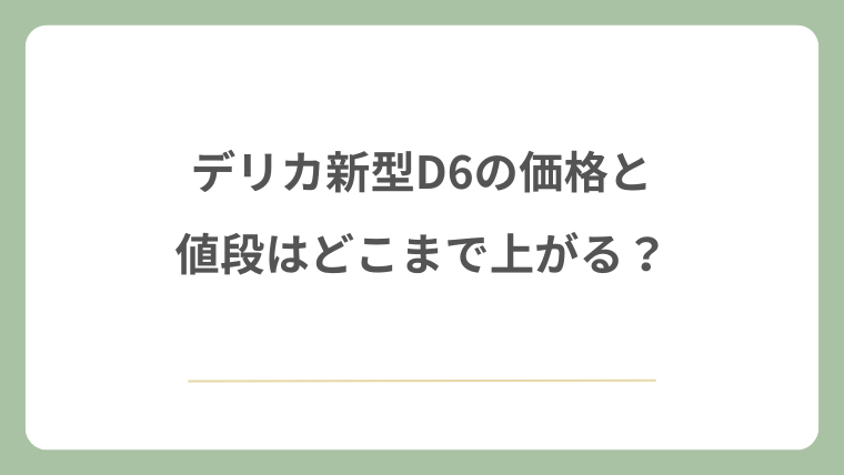 デリカD6の新型の価格と値段はどこまで上がる？