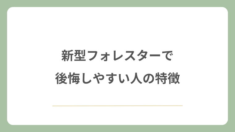 新型フォレスターで後悔しやすい人の特徴