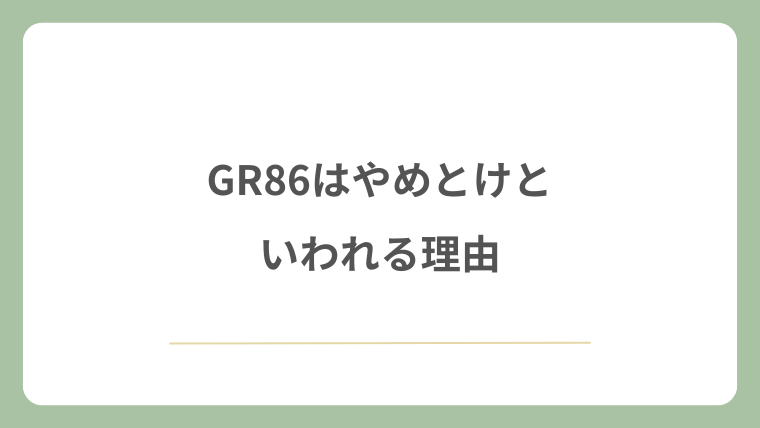 GR86はやめとけといわれる理由