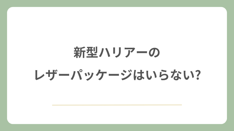 新型ハリアーのレザーパッケージはいらない?