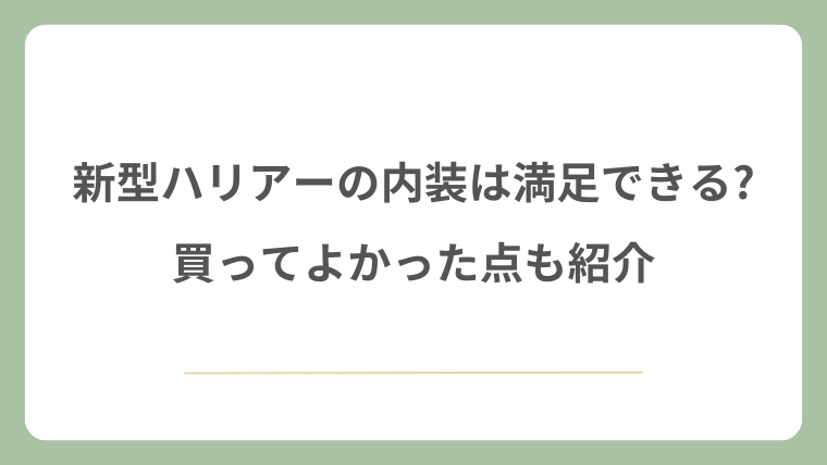 新型ハリアーの内装は満足できる?買ってよかった点も紹介
