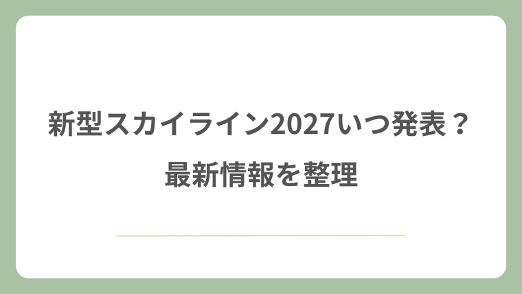 新型スカイライン2027はいつ発表・発売？最新情報を整理