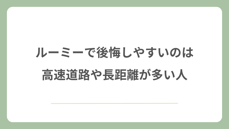 ルーミーで後悔しやすいのは高速道路や長距離が多い人