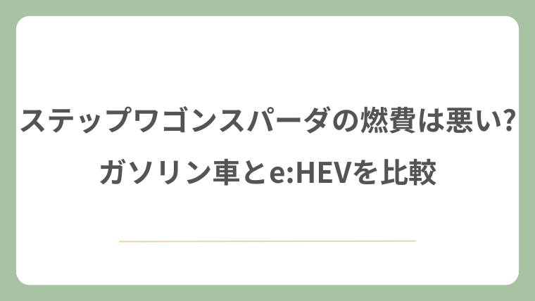 ステップワゴンスパーダの燃費は悪い?ガソリン車とe:HEVを比較