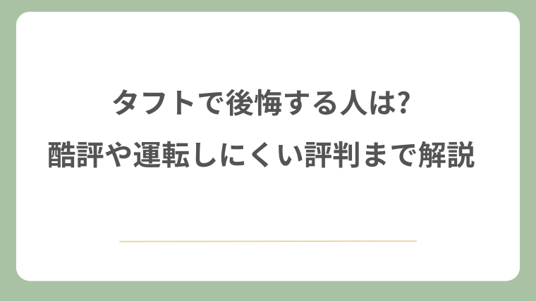 タフト購入で後悔する人は?酷評や運転しにくい評判まで解説