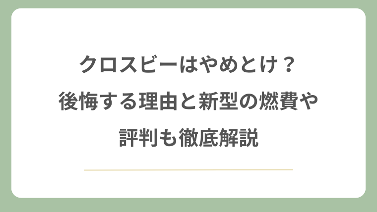 クロスビーはやめとけ？後悔する理由と新型の燃費や評判も徹底解説