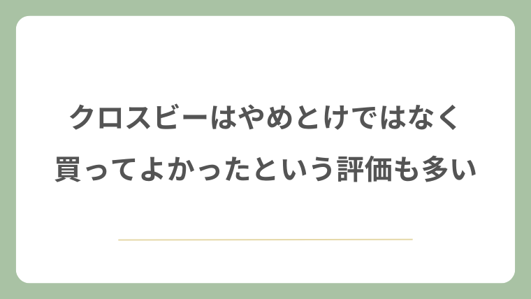 クロスビーはやめとけではなく買ってよかったという評価も多い