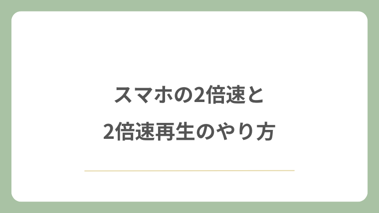 スマホの2倍速と2倍速再生のやり方