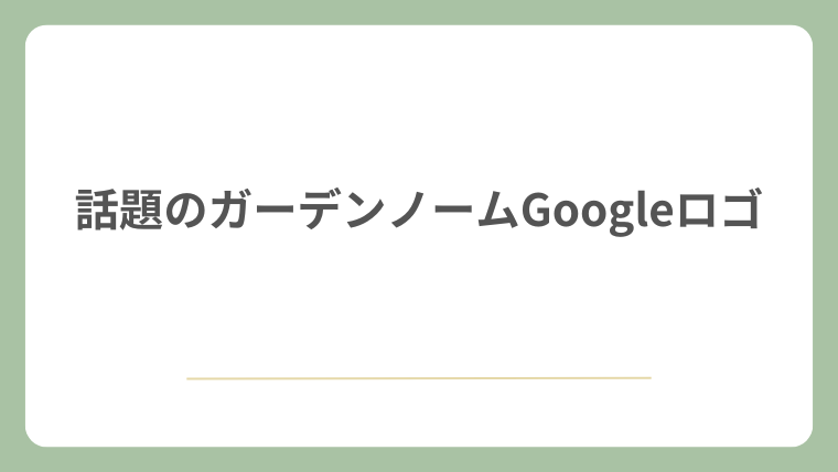 話題のガーデンノームGoogleロゴ