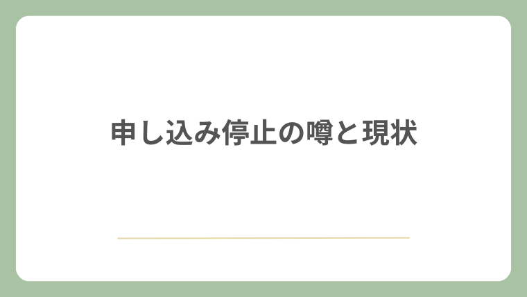 申し込み停止の噂と現状