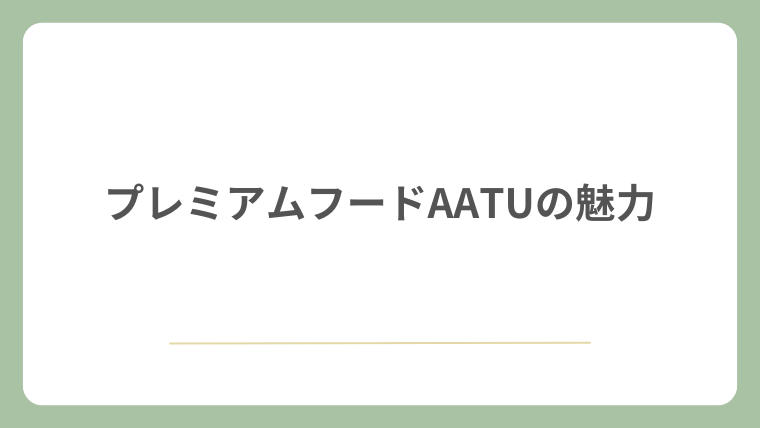 プレミアムフードAATUの魅力
