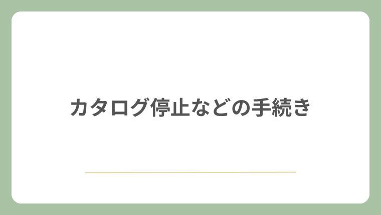 カタログ停止などの手続き