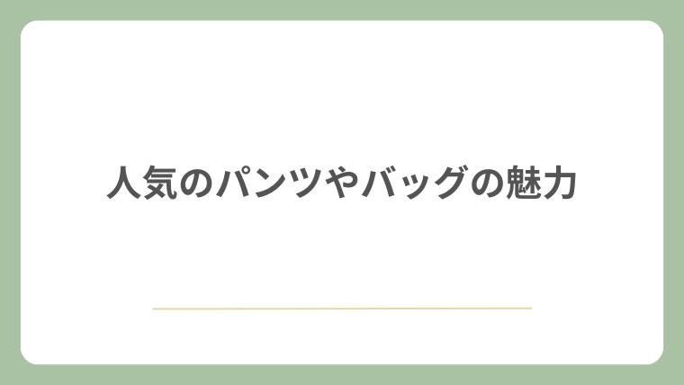 人気のパンツやバッグの魅力