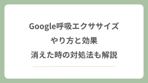 Google呼吸エクササイズのやり方と効果！消えた時の対処法も解説