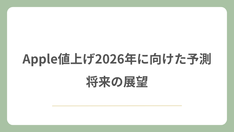 Apple値上げ2026年に向けた予測と将来の展望