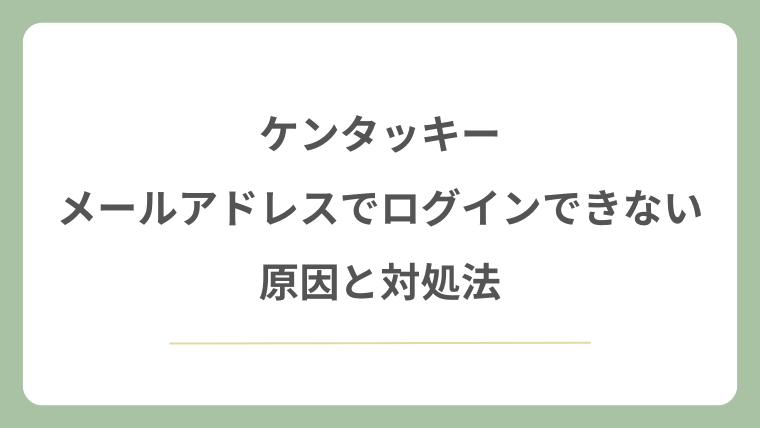 ケンタッキーでメールアドレスでログインできない時の原因と対処法！