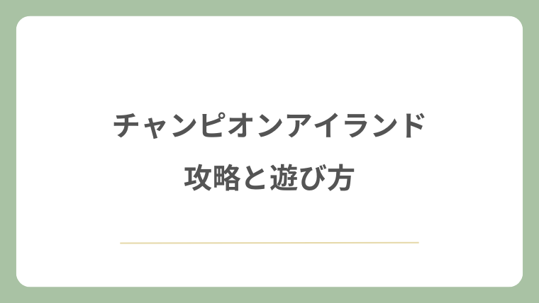 チャンピオンアイランドの攻略と遊び方