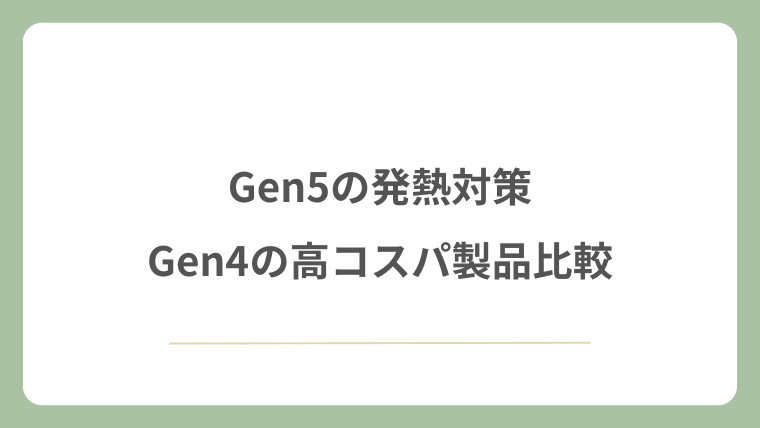 Gen5の発熱対策とGen4の高コスパ製品比較