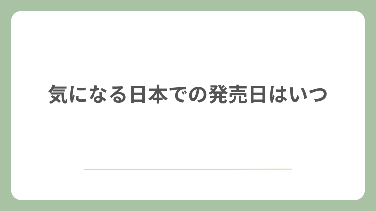 気になる日本での発売日はいつ頃か
