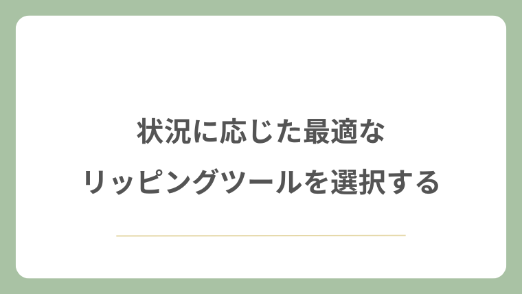 状況に応じた最適なリッピングツールを選択する