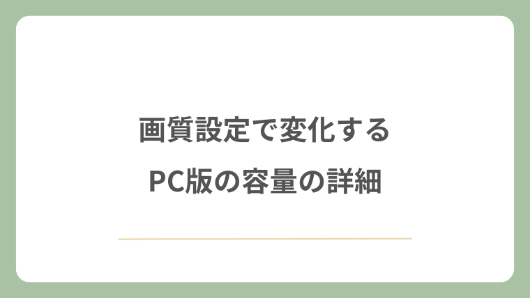 画質設定で変化するpc版の容量の詳細