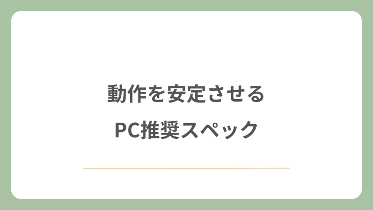 動作を安定させるPC推奨スペック