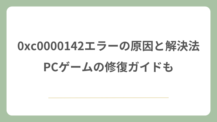 0xc0000142エラーの原因と解決法！PCゲームの修復ガイドも！