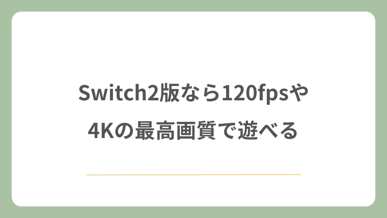 Switch2版なら120fpsや4Kの最高画質で遊べる