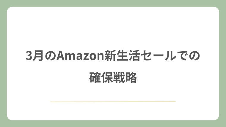 3月のAmazon新生活セールでの確保戦略