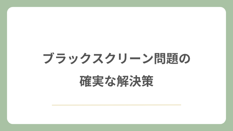 ブラックスクリーン問題の確実な解決策