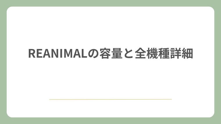 REANIMALの容量と全機種詳細