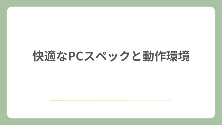 快適なPCスペックと動作環境