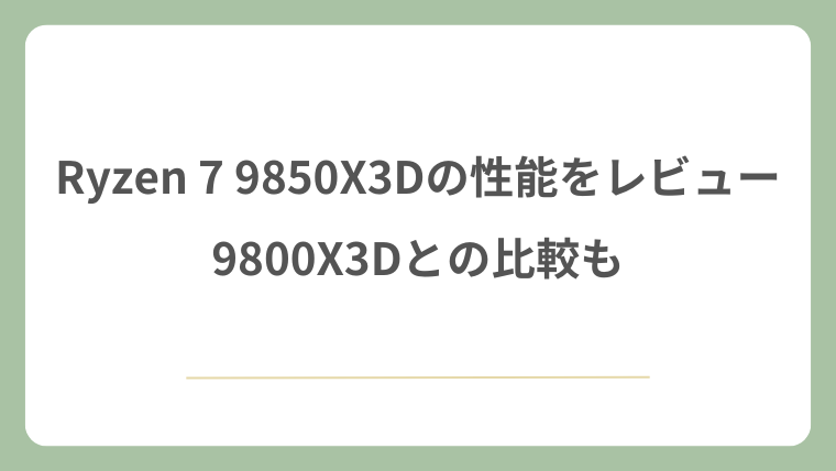Ryzen 7 9850X3Dの性能をレビュー！9800X3Dとの比較も！