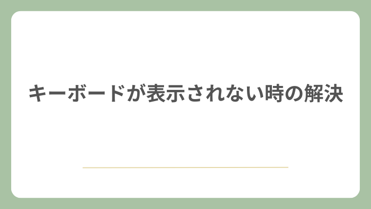 キーボードが表示されない時の解決