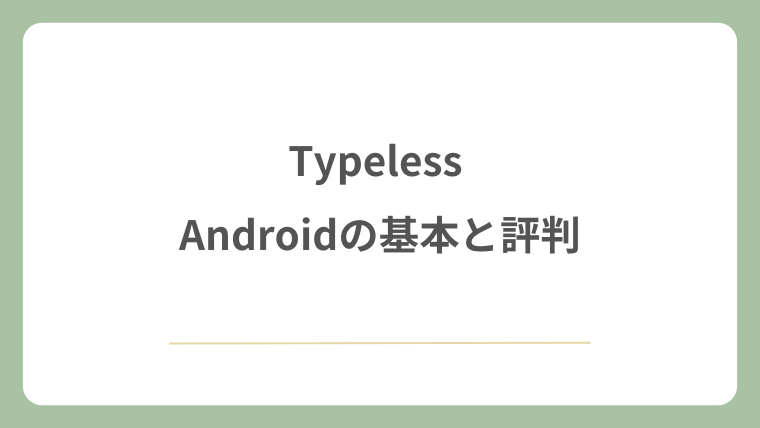 Typeless Androidの基本と評判