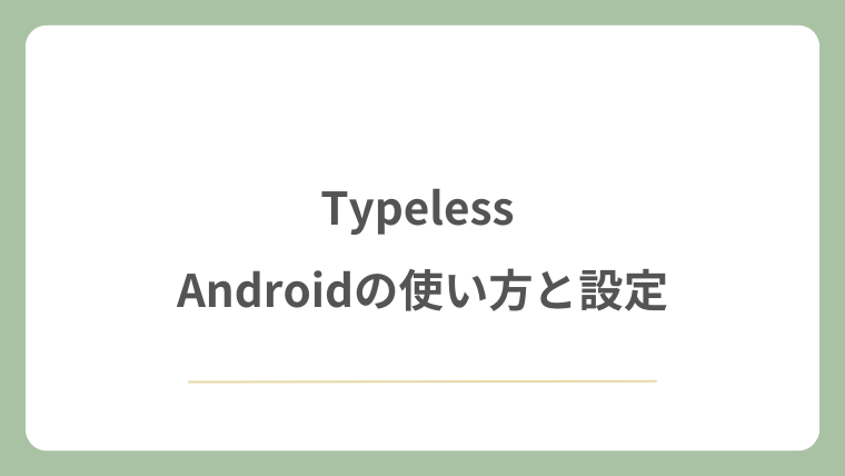 Typeless Android版の使い方と設定